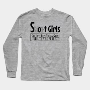 Short girls, god just lets things grow until the;re perfect Long Sleeve T-Shirt